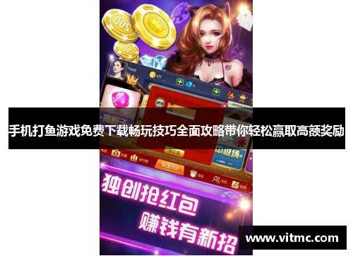 手机打鱼游戏免费下载畅玩技巧全面攻略带你轻松赢取高额奖励
