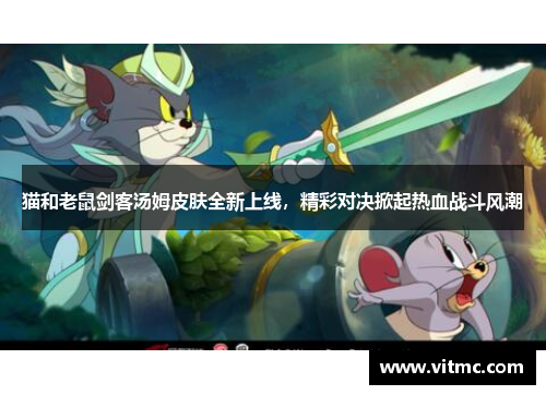 猫和老鼠剑客汤姆皮肤全新上线，精彩对决掀起热血战斗风潮